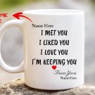 Customize Valentine Mug, I Met You I Liked You, I Love You, I'm Keeping You