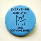 Everything was cats and nothing hurt - 1.5 inch pinback button, clip or magnet