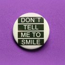 Don't tell me to smile - 1.5 inch pinback button, clip or magnet