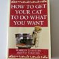 How to Get Your Cat to Do What You Want by Warren Eckstein and Fay Eckstein
