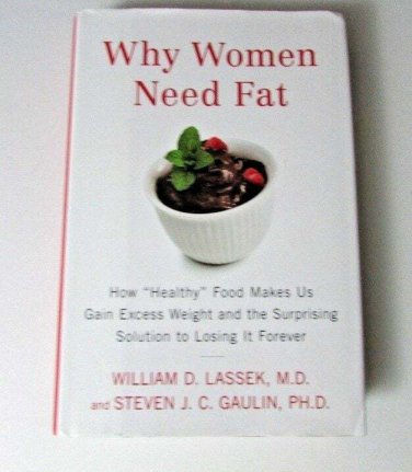 Why Women Need Fat : How Healthy Food Makes Us Gain Excess Weight and the...