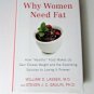 Why Women Need Fat : How Healthy Food Makes Us Gain Excess Weight and the...