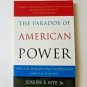 The Paradox of American Power Why the World's Only Superpower Can't Go It Alone