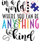 In A World Where You Can Be Anything Be Kind, Autism Awareness Cut File