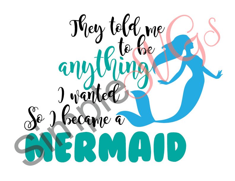 They Told Me To Be Anything I Wanted So I Became A Mermaid Cut File