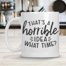 That's A Horrible Idea What Time? Mug