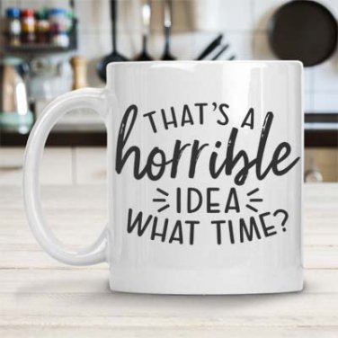 That's A Horrible Idea What Time? Mug