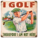 I Golf Therefore I'm Not Here HEAVY METAL SIGN I Golf Therefore I'm Not Here HEAVY METAL SIGN