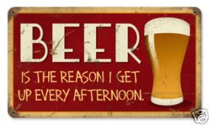Reason I Get Up Every Afternoon HEAVY METAL SIGN