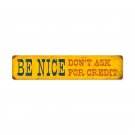 BE NICE DON'T ASK FOR CREDIT HEAVY METAL SIGN