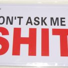 Don't Ask Me 4 Sh*t License Plate Tag Medal Great Gift Car Auto Wall Garage Don't Ask Me 4 Sh*t License Plate Tag Medal Great Gift Car Auto Wall Garage