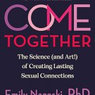 Come Together: The Science (and Art!) of Creating Lasting Sexual Connections Paperback