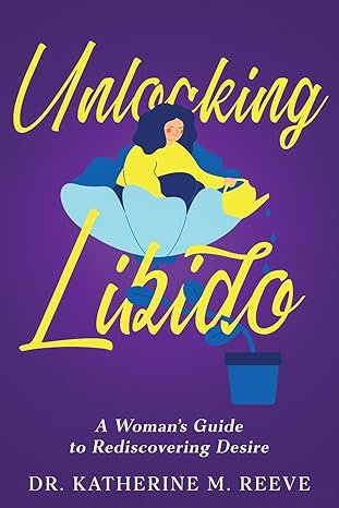 Unlocking Libido: A Woman's Guide to Rediscovering Desire Paperback