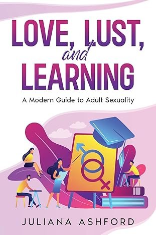 Love, Lust, and Learning: A Modern Guide to Adult Sexuality Paperback