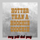 Hotter than a hoochie coochie Svg Pdf Dxf Png File