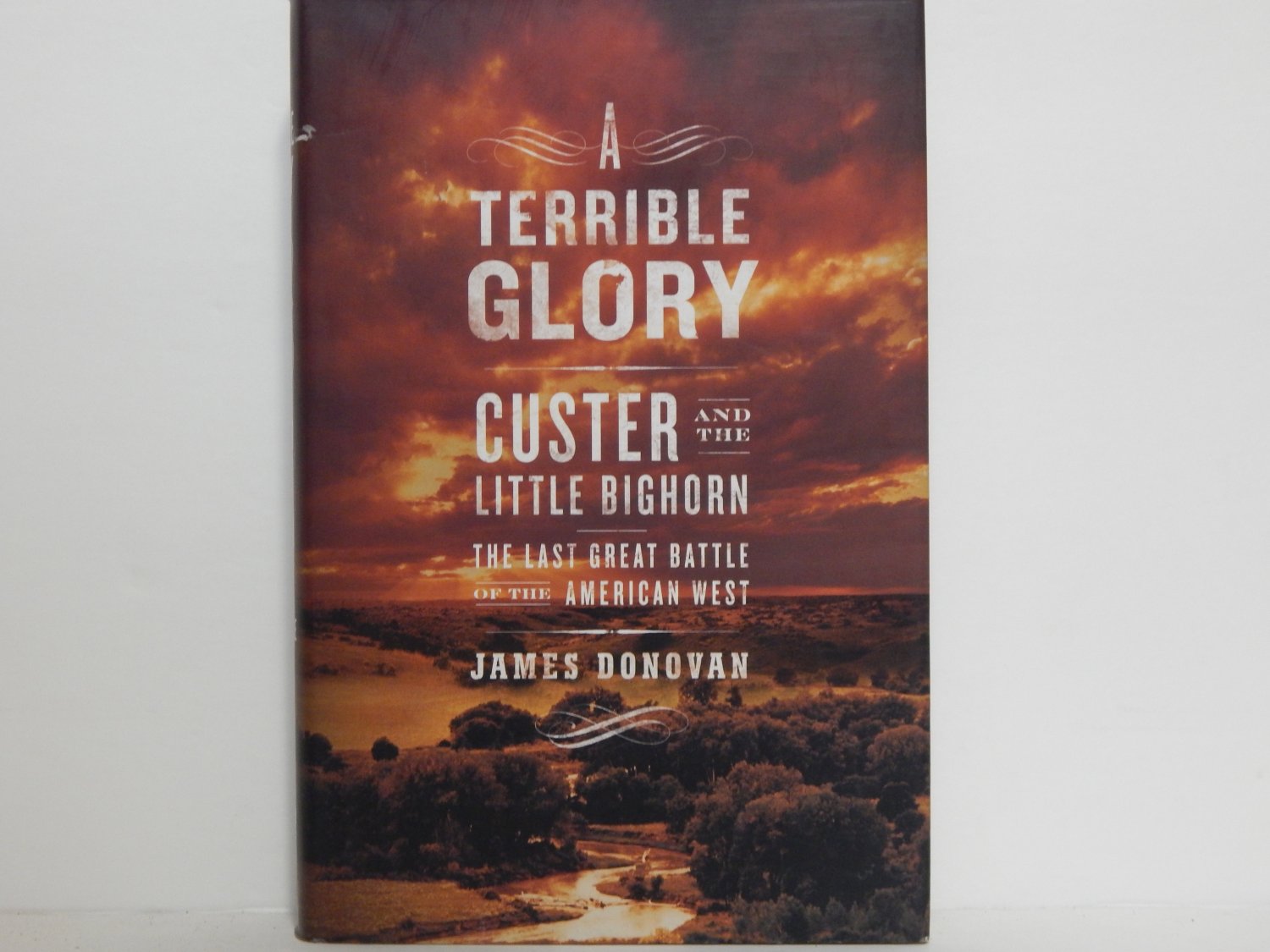 A Terrible Glory Custer And The Little Bighorn By James Donovan Hard Cover