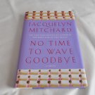 No Time to Wave Goodbye by Jacquelyn Mitchard (2009) (R31b2) Cappadora Family #2 Random House HC No Time to Wave Goodbye by Jacquelyn Mitchard (2009) (R31b2) Cappadora Family #2 Random House HC