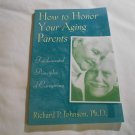 How to Honor Your Aging Parents Fundamental Principles of Caregiving - Richard P. Johnson 1999/R7/PB How to Honor Your Aging Parents Fundamental Principles of Caregiving - Richard P. Johnson 1999/R7/PB