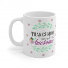 Thanks Mom I Turned Out Awesome Mug 11oz   Item #294331666