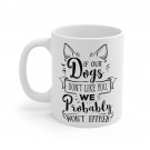 If Our Dogs Don't Like You We Probably Won't Either Mug 11oz    Item #294331872