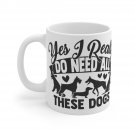 Yes I Really Do Need All These Dogs Mug 11oz    Item #294331889