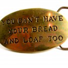 You Can't Have Your Bread & Loaf Too Brass Belt Buckle 12022013