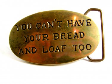 You Can't Have Your Bread & Loaf Too Brass Belt Buckle 12022013