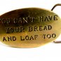 You Can't Have Your Bread & Loaf Too Brass Belt Buckle 12022013
