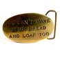 You Can't Have Your Bread & Loaf Too Brass Belt Buckle 12022013