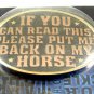 If You Can Read This Please Put Me Back On My Horse Belt Buckle by MS