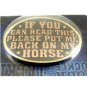 If You Can Read This Please Put Me Back On My Horse Belt Buckle by MS