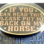 If You Can Read This Please Put Me Back On My Horse Belt Buckle by MS