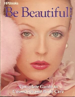 Be Beautiful!: Complete Guide to Cosmetics and Body Care by Petra Schurmann