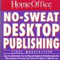 No-Sweat Desktop Publishing: A Guide from Home Office Computing