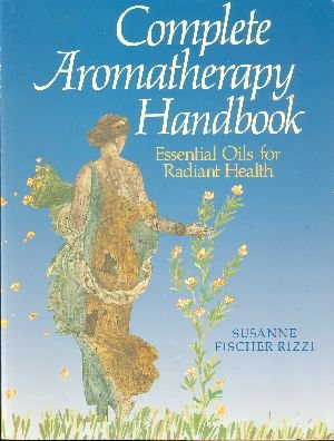 Complete Aromatherapy Handbook: Essential Oils for Radiant Health