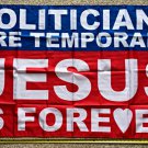 Jesus Flag Politicians Are Temporary Jesus Is Forever Sign 3x5Ft`