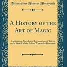 A History of the Art of Magic: Containing Anecdotes, Explanation of Tricks and a Sketch of the