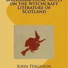 Bibliographical notes on the witchcraft literature of Scotland by Ferguson, John