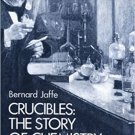 CRUCIBLES - THE STORY OF CHEMISTRY - FROM ANCIENT ALCHEMY by BERNARD JAFFE
