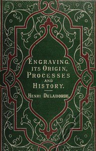 Engraving Its Origin, Processes, and History by comte Henri Delaborde