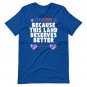 4th of July, I&acirc;��m Loud Because This Land Deserves Better Shirt Distressed Since 1776.