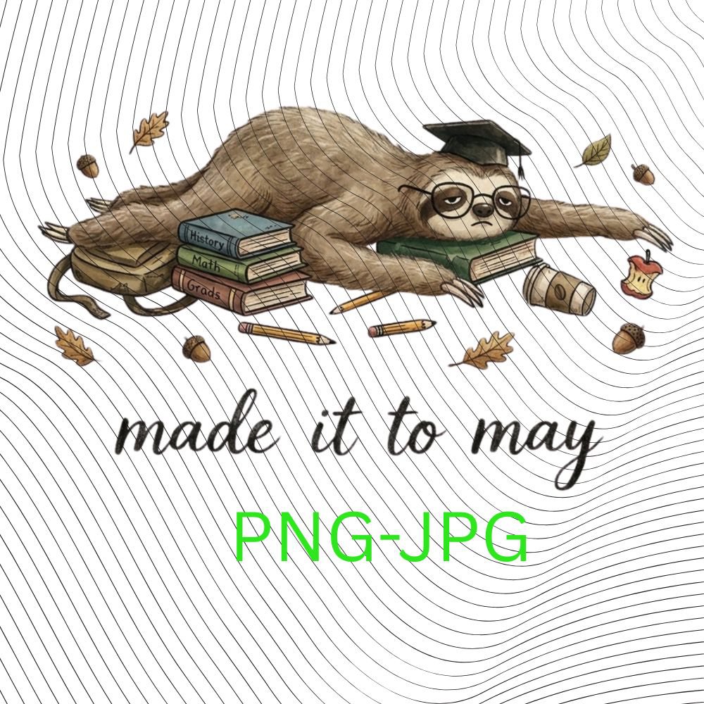 Made It to May Funny Teacher The Sloth Classroom Art PNG: End of School Year Humor png