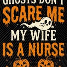 Ghosts Dont Scare Me My Wife Is A Nurse PNG, Halloween Nurse Husband Shirt Design, Spooky Season Ghosts Dont Scare Me My Wife Is A Nurse PNG, Halloween Nurse Husband Shirt Design, Spooky Season