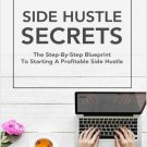 Side Hustle Secrets The Step By Step Blueprint To Starting A Profitable Side Hus