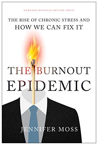 Burnout Epidemic: Rise Chronic Stress Hb by Jennifer Moss