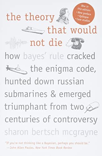The Theory That Would Not Die How Bayes' Rule Cracked the Enigma Code