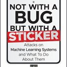 Not with a Bug, But with a Sticker: Attacks on Machine