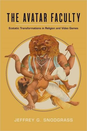 The Avatar Faculty: Ecstatic Transformations in Religion and Video Games - EBOOK -