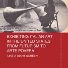 Exhibiting Italian Art in the United States from Futurism to Arte Povera - EBOOK -