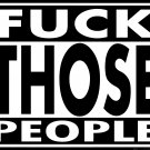"Fuck Those People" 3" Glossy Vinyl Sticker